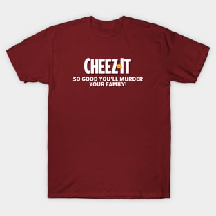 Cheez It - So Good You'll Murder Your Family T-Shirt